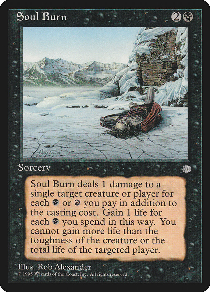 Soul Burn
 Spend only black and/or red mana on X.
Soul Burn deals X damage to any target. You gain life equal to the damage dealt, but not more than the amount of {B} spent on X, the player's life total before the damage was dealt, the planeswalker's loyalty before the damage was dealt, or the creature's toughness.